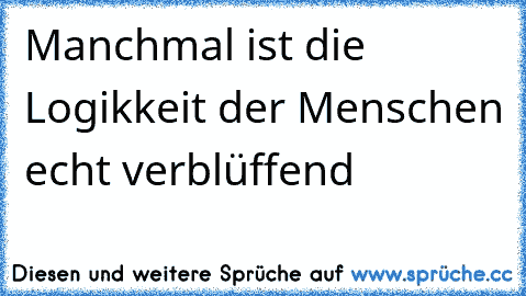 Manchmal ist die Logikkeit der Menschen echt verblüffend