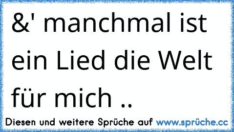 &' manchmal ist ein Lied die Welt für mich ..   ♥