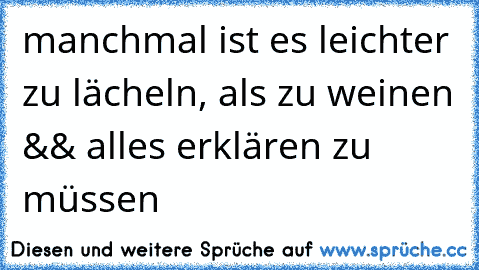 manchmal ist es leichter zu lächeln, als zu weinen && alles erklären zu müssen ♥