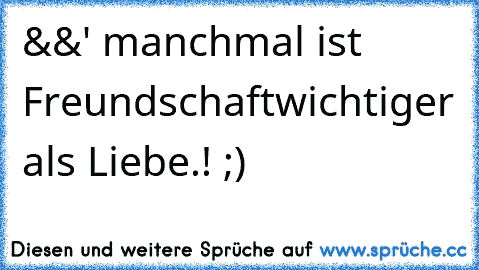 &&' manchmal ist Freundschaft
wichtiger als Liebe.! ;)