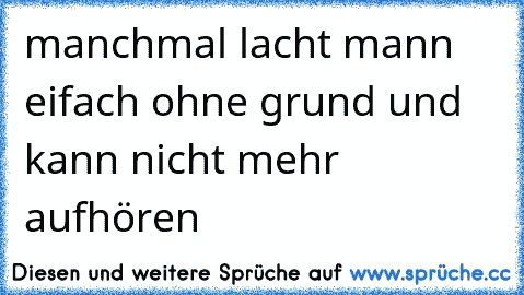 manchmal lacht mann eifach ohne grund und kann nicht mehr aufhören