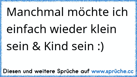 Manchmal möchte ich einfach wieder klein sein & Kind sein :) ♥