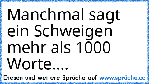 Manchmal sagt ein Schweigen mehr als 1000 Worte....