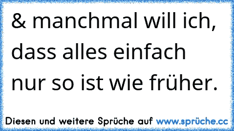 & manchmal will ich, dass alles einfach nur so ist wie früher.