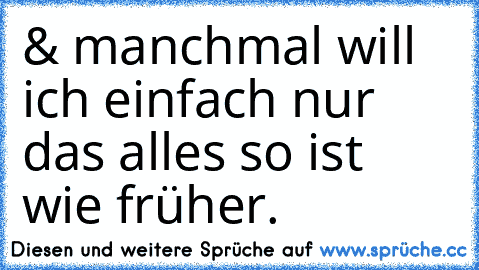 & manchmal will ich einfach nur das alles so ist wie früher.