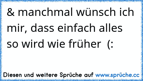 & manchmal wünsch ich mir, dass einfach alles so wird wie früher ♥ (: