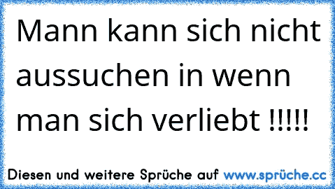 Mann kann sich nicht aussuchen in wenn man sich verliebt !!!!!♥