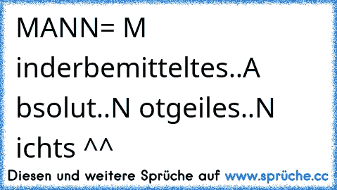 MANN= M inderbemitteltes..A bsolut..N otgeiles..N ichts ^^