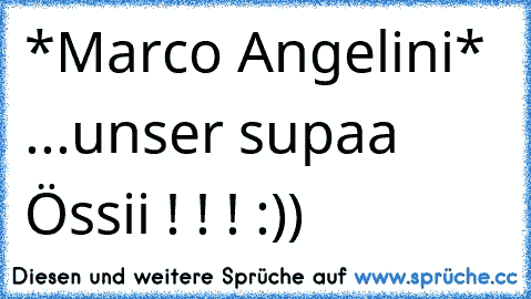 *Marco Angelini* ...unser supaa Össii ! ! ! :)) ♥