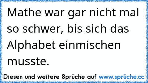 Mathe war gar nicht mal so schwer, bis sich das Alphabet einmischen musste.