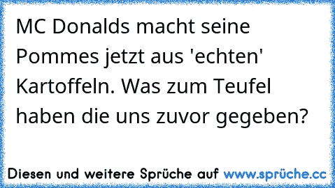 MC Donalds macht seine Pommes jetzt aus 'echten' Kartoffeln. Was zum Teufel haben die uns zuvor gegeben?