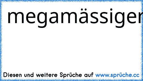 megamässigerunbeschreiblichextremabnormalerhyperdollernichtmehrauszuhaltendervielerVERMISS-DICH-ANFALL!