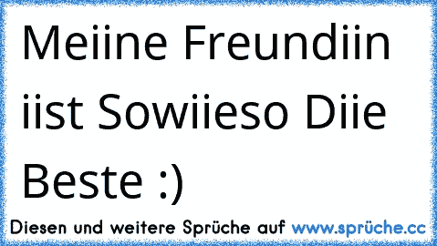 Meiine Freundiin iist Sowiieso Diie Beste :) ♥