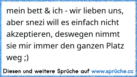 mein bett & ich - wir lieben uns, aber snezi will es einfach nicht akzeptieren, deswegen nimmt sie mir immer den ganzen Platz weg ;) ♥