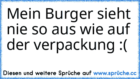 Mein Burger sieht nie so aus wie auf der verpackung :(