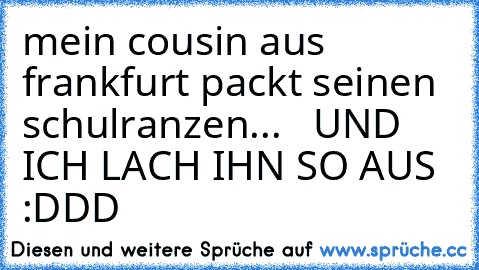 mein cousin aus frankfurt packt seinen schulranzen...   UND ICH LACH IHN SO AUS :DDD