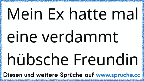 Mein Ex hatte mal eine verdammt hübsche Freundin