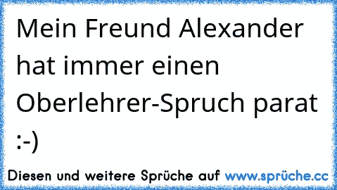 Mein Freund Alexander hat immer einen Oberlehrer-Spruch parat :-)