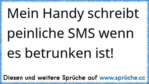 Mein Handy schreibt peinliche SMS wenn es betrunken ist!