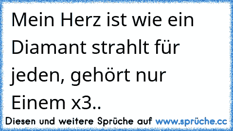 Mein Herz ist wie ein Diamant strahlt für jeden, gehört nur Einem x3..