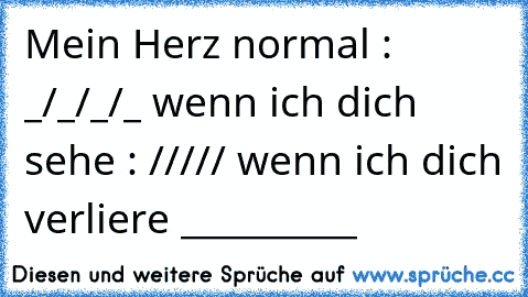 Mein Herz normal : _/_/_/_ wenn ich dich sehe : ///// wenn ich dich verliere __________