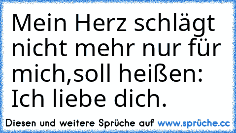 Mein Herz schlägt nicht mehr nur für mich,
soll heißen: Ich liebe dich.