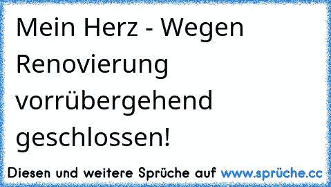 Mein Herz - Wegen Renovierung vorrübergehend geschlossen!