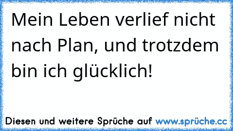 Mein Leben verlief nicht nach Plan, und trotzdem bin ich glücklich!