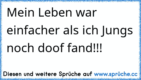 Mein Leben war einfacher als ich Jungs noch doof fand!!!