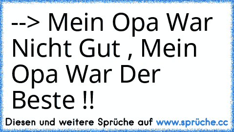 --> Mein Opa War Nicht Gut , Mein Opa War Der Beste !! ♥ 