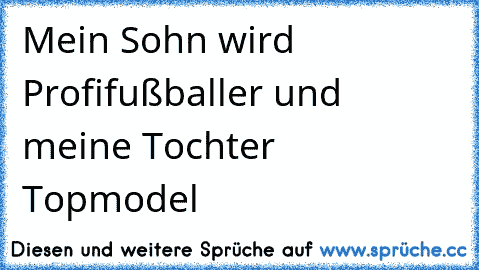 Mein Sohn wird Profifußballer und meine Tochter Topmodel ♥