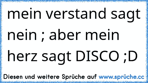 mein verstand sagt nein ; aber mein herz sagt DISCO ;D