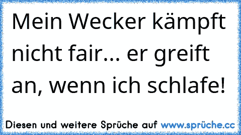 Mein Wecker kämpft nicht fair... er greift an, wenn ich schlafe!