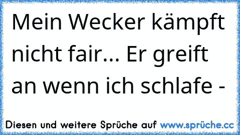 Mein Wecker kämpft nicht fair... Er greift an wenn ich schlafe -