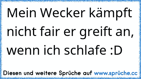 Mein Wecker kämpft nicht fair… er greift an, wenn ich schlafe :D