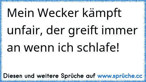 Mein Wecker kämpft unfair, der greift immer an wenn ich schlafe!