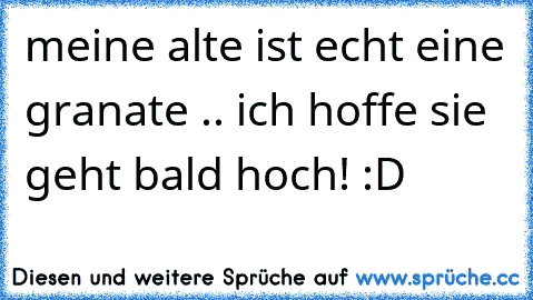 meine alte ist echt eine granate .. ich hoffe sie geht bald hoch! :D