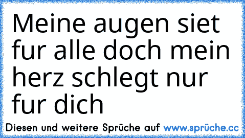 Meine augen siet fur alle doch mein herz schlegt nur fur dich