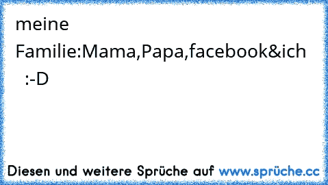 meine Familie:
Mama,Papa,facebook&ich    :-D