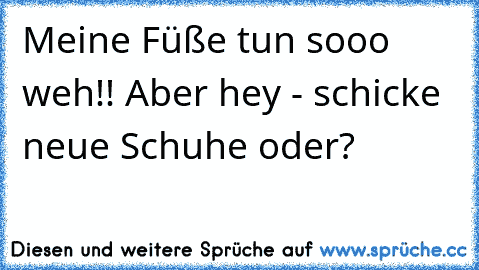 Meine Füße tun sooo weh!! Aber hey - schicke neue Schuhe oder?