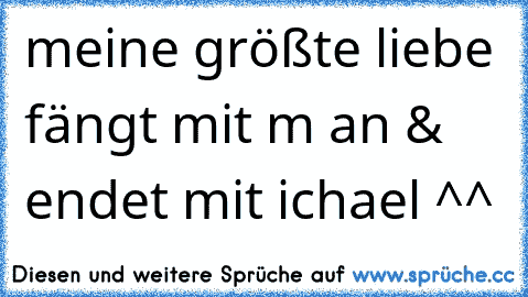 meine größte liebe fängt mit m an & endet mit ichael ^^