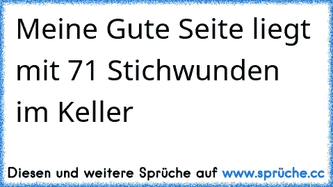 Meine Gute Seite liegt mit 71 Stichwunden im Keller