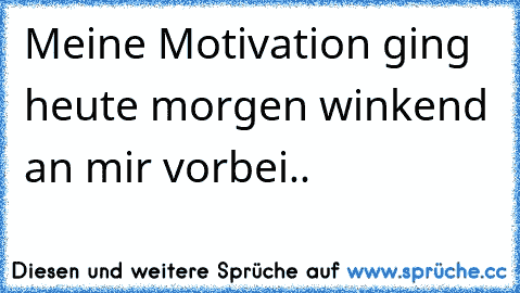 Meine Motivation ging heute morgen winkend an mir vorbei..