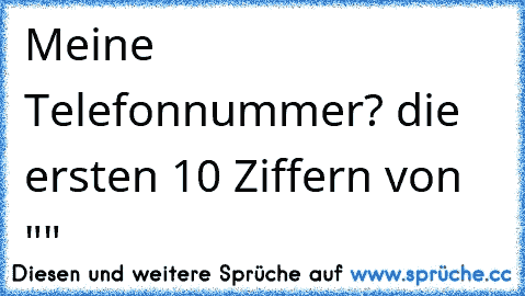 Meine Telefonnummer? die ersten 10 Ziffern von "π"