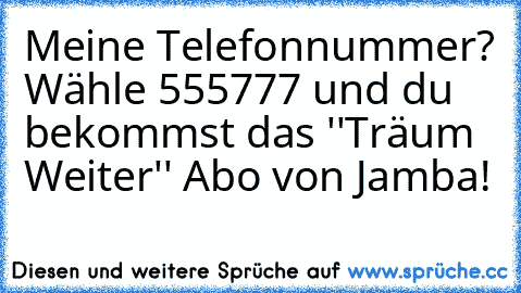 Meine Telefonnummer? Wähle 555777 und du bekommst das ''Träum Weiter'' Abo von Jamba!