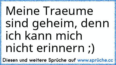 Meine Traeume sind geheim, denn ich kann mich nicht erinnern ;)