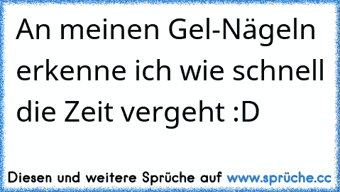 An meinen Gel-Nägeln erkenne ich wie schnell die Zeit vergeht :D