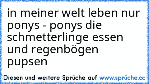 in meiner welt leben nur ponys - ponys die schmetterlinge essen und regenbögen pupsen