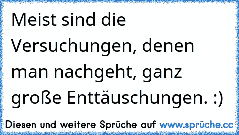 Meist sind die Versuchungen, denen man nachgeht, ganz große Enttäuschungen. :)