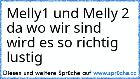 Melly1 und Melly 2 da wo wir sind wird es so richtig lustig